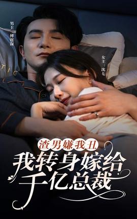 渣男嫌我丑，我轉身嫁給千億總裁(全集)