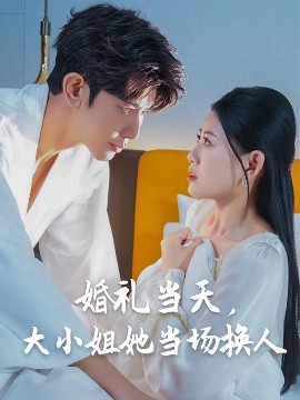 婚禮當(dāng)天，大小姐她當(dāng)場(chǎng)換人(全集)