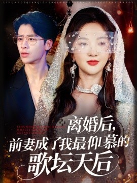 離婚后，前妻成了我最仰慕的歌壇天后(全集)