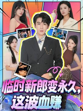 臨時(shí)新郎變永久，這波血賺(全集)