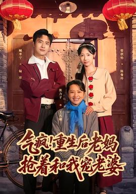 氣瘋！重生后老媽搶著和我寵老婆(全集)